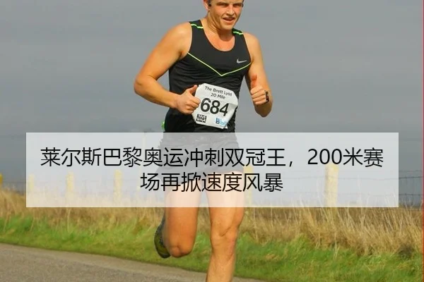 莱尔斯巴黎奥运冲刺双冠王，200米赛场再掀速度风暴